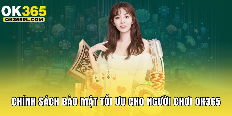 Chính sách bảo mật tối ưu cho người chơi OK365 Chính sách bảo mật tối ưu cho người chơi OK365
